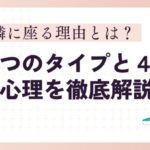 隣に座る理由とは？ ７つのタイプと４つの心理を徹底解説！